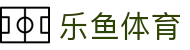 2026世界杯最新入口 | 乐鱼体育官网唯一正版网址及赛事预测
